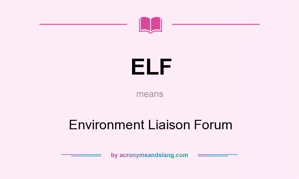 What does ELF mean? It stands for Environment Liaison Forum