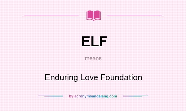 What does ELF mean? It stands for Enduring Love Foundation