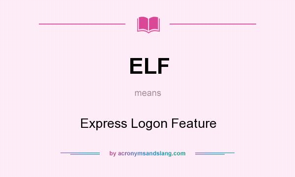 What does ELF mean? It stands for Express Logon Feature