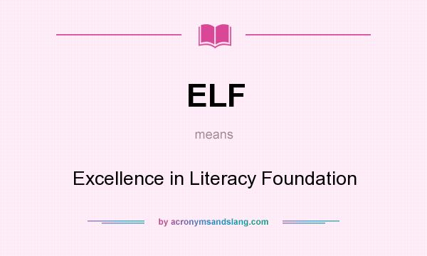 What does ELF mean? It stands for Excellence in Literacy Foundation