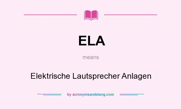What does ELA mean? It stands for Elektrische Lautsprecher Anlagen