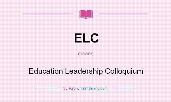 What does ELC mean? It stands for Education Leadership Colloquium