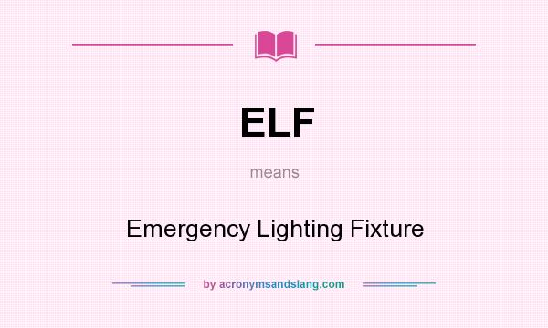 What does ELF mean? It stands for Emergency Lighting Fixture