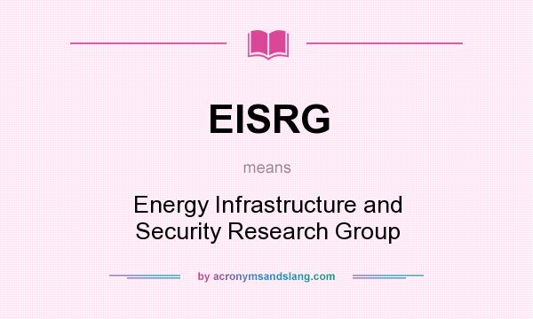 What does EISRG mean? It stands for Energy Infrastructure and Security Research Group