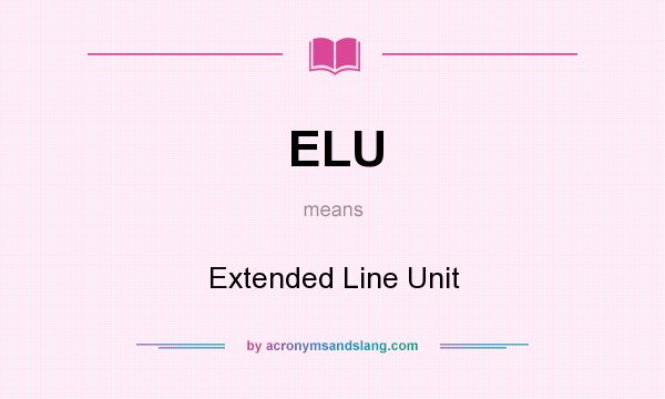 What does ELU mean? It stands for Extended Line Unit