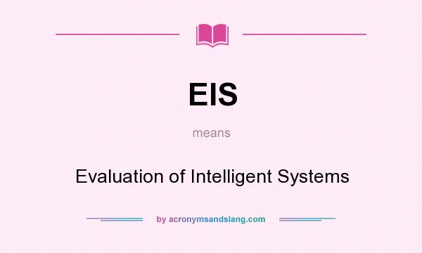 What does EIS mean? It stands for Evaluation of Intelligent Systems