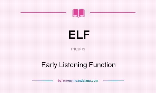 What does ELF mean? It stands for Early Listening Function