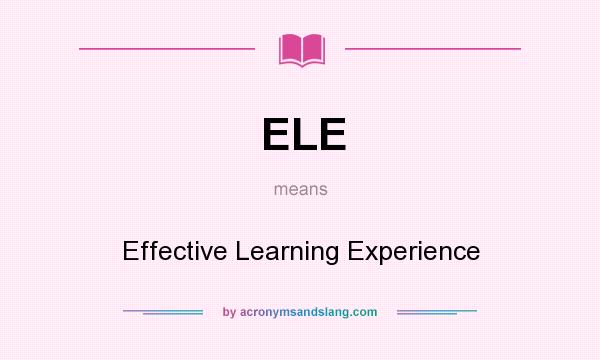 What does ELE mean? It stands for Effective Learning Experience