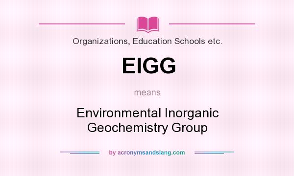 What does EIGG mean? It stands for Environmental Inorganic Geochemistry Group