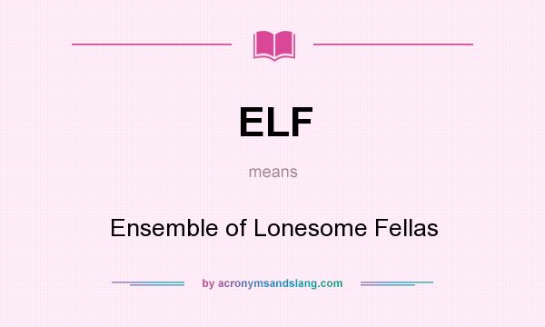 What does ELF mean? It stands for Ensemble of Lonesome Fellas