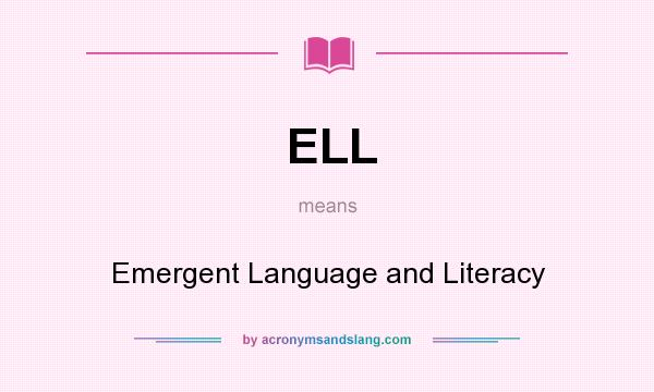 What does ELL mean? It stands for Emergent Language and Literacy