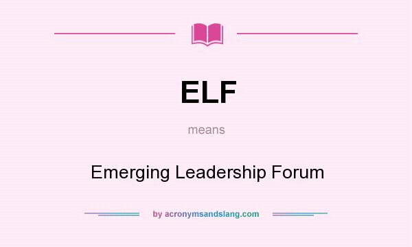 What does ELF mean? It stands for Emerging Leadership Forum