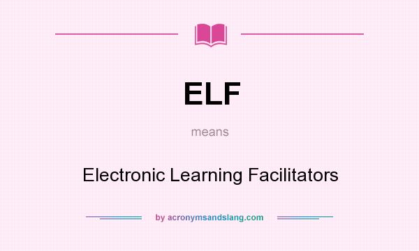 What does ELF mean? It stands for Electronic Learning Facilitators