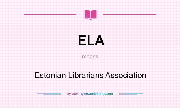 What does ELA mean? It stands for Estonian Librarians Association