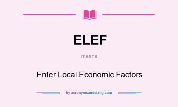 What does ELEF mean? It stands for Enter Local Economic Factors