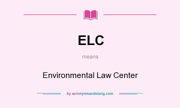 What does ELC mean? It stands for Environmental Law Center