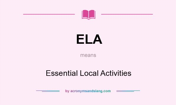 What does ELA mean? It stands for Essential Local Activities