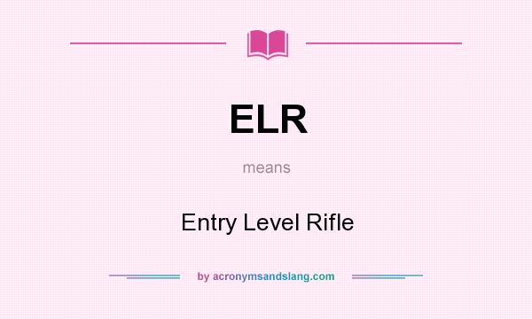 What does ELR mean? It stands for Entry Level Rifle