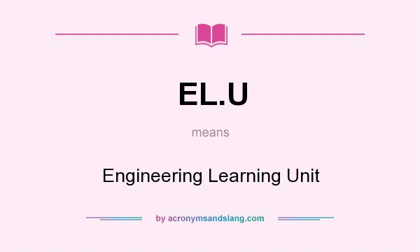 What does EL.U mean? It stands for Engineering Learning Unit