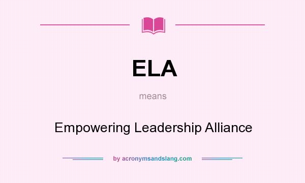 What does ELA mean? It stands for Empowering Leadership Alliance