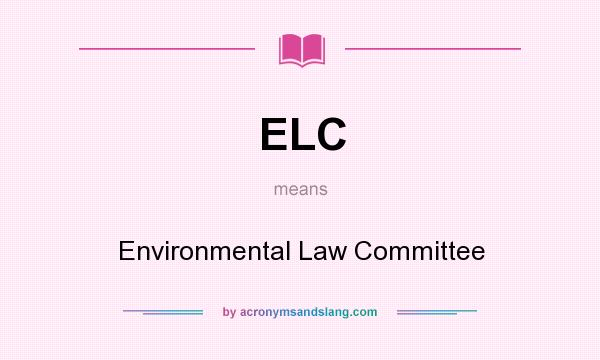 What does ELC mean? It stands for Environmental Law Committee