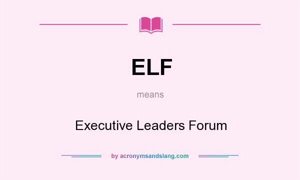 What does ELF mean? It stands for Executive Leaders Forum