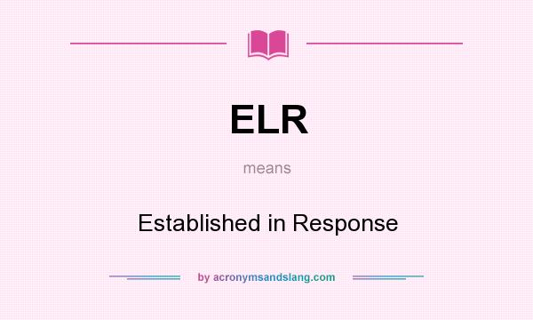 What does ELR mean? It stands for Established in Response