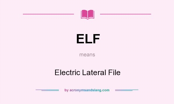 What does ELF mean? It stands for Electric Lateral File