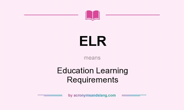 What does ELR mean? It stands for Education Learning Requirements