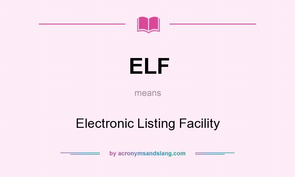 What does ELF mean? It stands for Electronic Listing Facility
