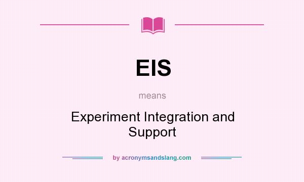 What does EIS mean? It stands for Experiment Integration and Support