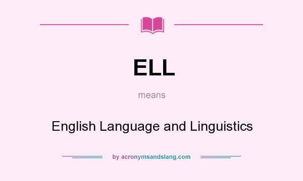 What does ELL mean? It stands for English Language and Linguistics