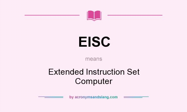 What does EISC mean? It stands for Extended Instruction Set Computer