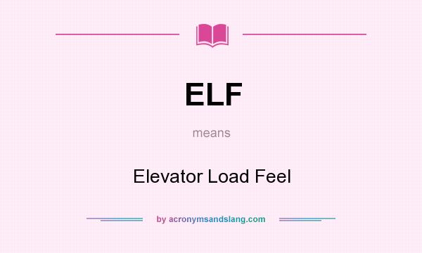 What does ELF mean? It stands for Elevator Load Feel