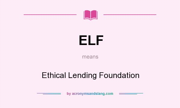 What does ELF mean? It stands for Ethical Lending Foundation