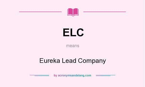 What does ELC mean? It stands for Eureka Lead Company