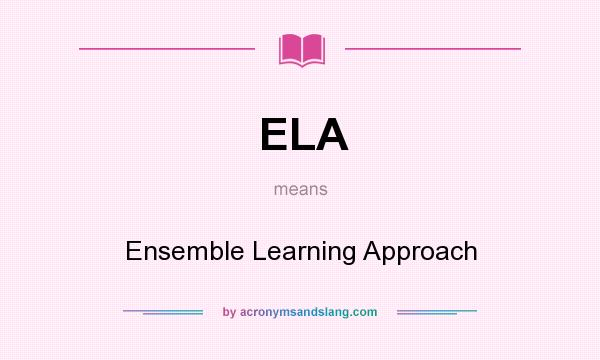 What does ELA mean? It stands for Ensemble Learning Approach