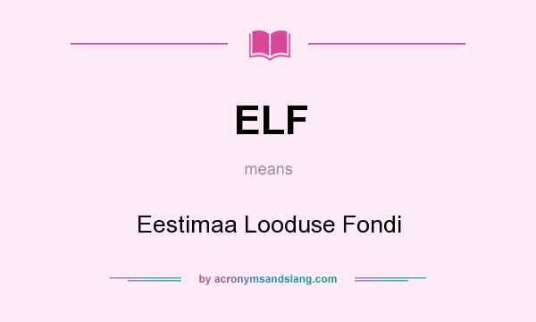 What does ELF mean? It stands for Eestimaa Looduse Fondi