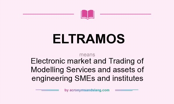 What does ELTRAMOS mean? It stands for Electronic market and Trading of Modelling Services and assets of engineering SMEs and institutes