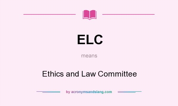 What does ELC mean? It stands for Ethics and Law Committee