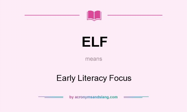 What does ELF mean? It stands for Early Literacy Focus