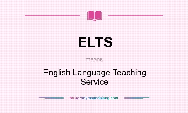 What does ELTS mean? It stands for English Language Teaching Service