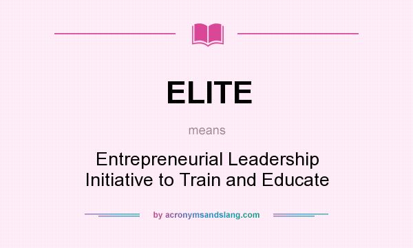 What does ELITE mean? It stands for Entrepreneurial Leadership Initiative to Train and Educate