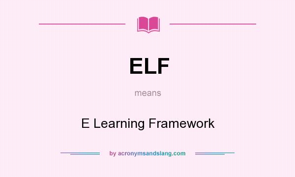 What does ELF mean? It stands for E Learning Framework