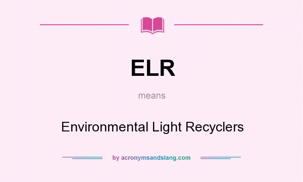 What does ELR mean? It stands for Environmental Light Recyclers