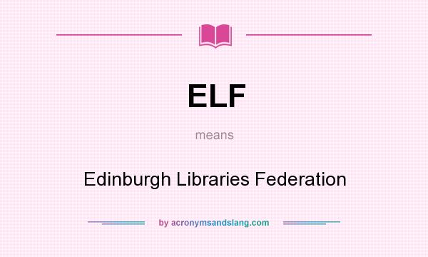What does ELF mean? It stands for Edinburgh Libraries Federation