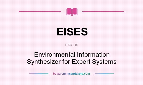 What does EISES mean? It stands for Environmental Information Synthesizer for Expert Systems