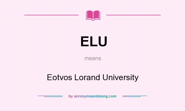 What does ELU mean? It stands for Eotvos Lorand University