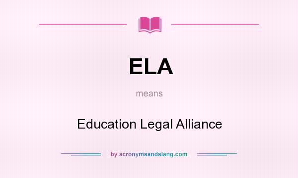What does ELA mean? It stands for Education Legal Alliance