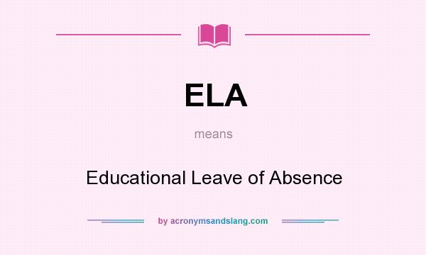 What does ELA mean? It stands for Educational Leave of Absence